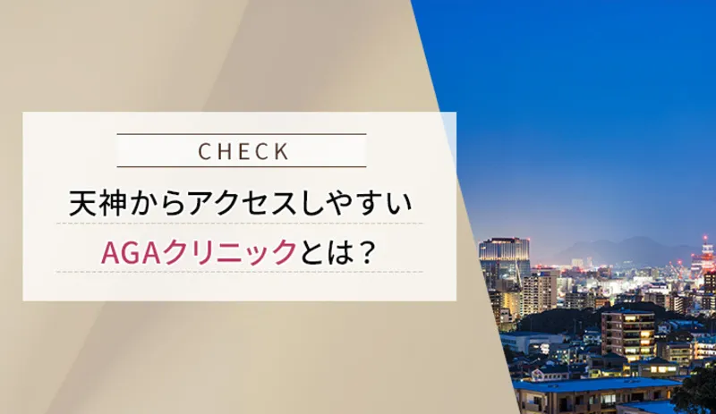 天神から通いやすいAGA治療がおすすめのクリニック